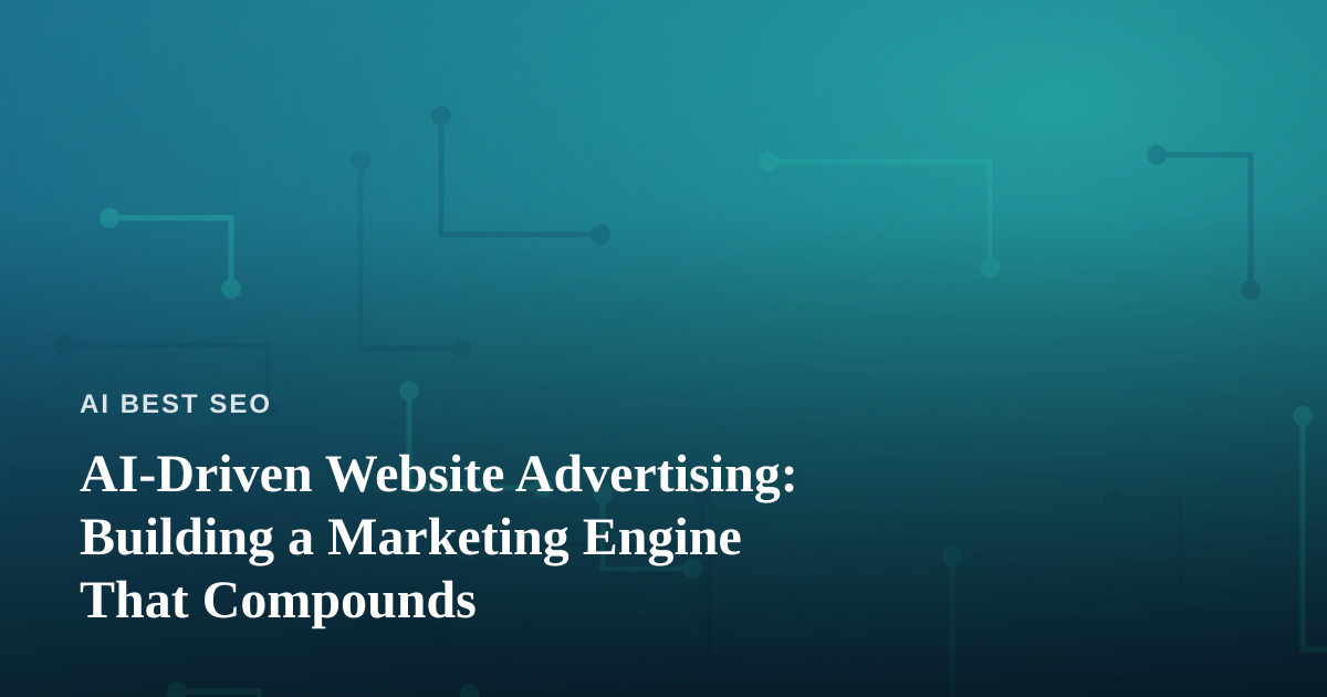 AI-Driven Website Advertising: Building a Marketing Engine That Compounds