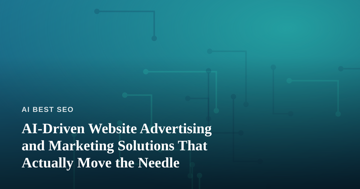 AI-Driven Website Advertising and Marketing Solutions That Actually Move the Needle