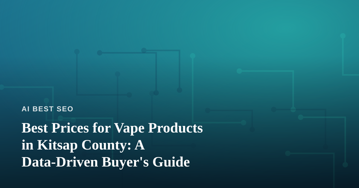 Best Prices for Vape Products in Kitsap County: A Data-Driven Buyer’s Guide