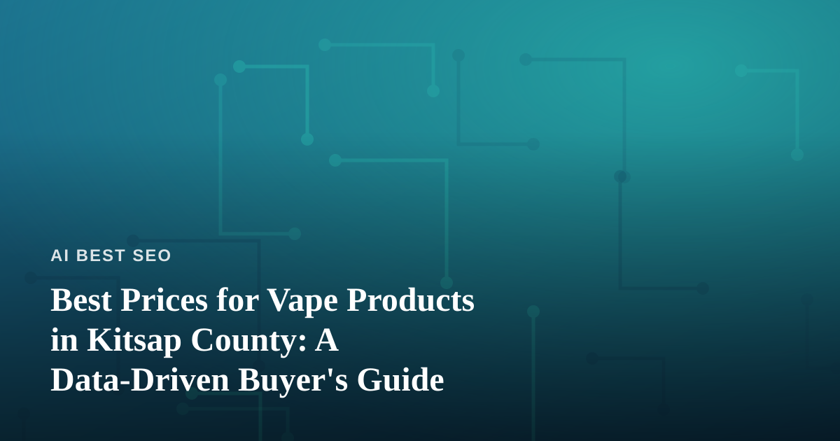 Best Prices for Vape Products in Kitsap County: A Data-Driven Buyer’s Guide