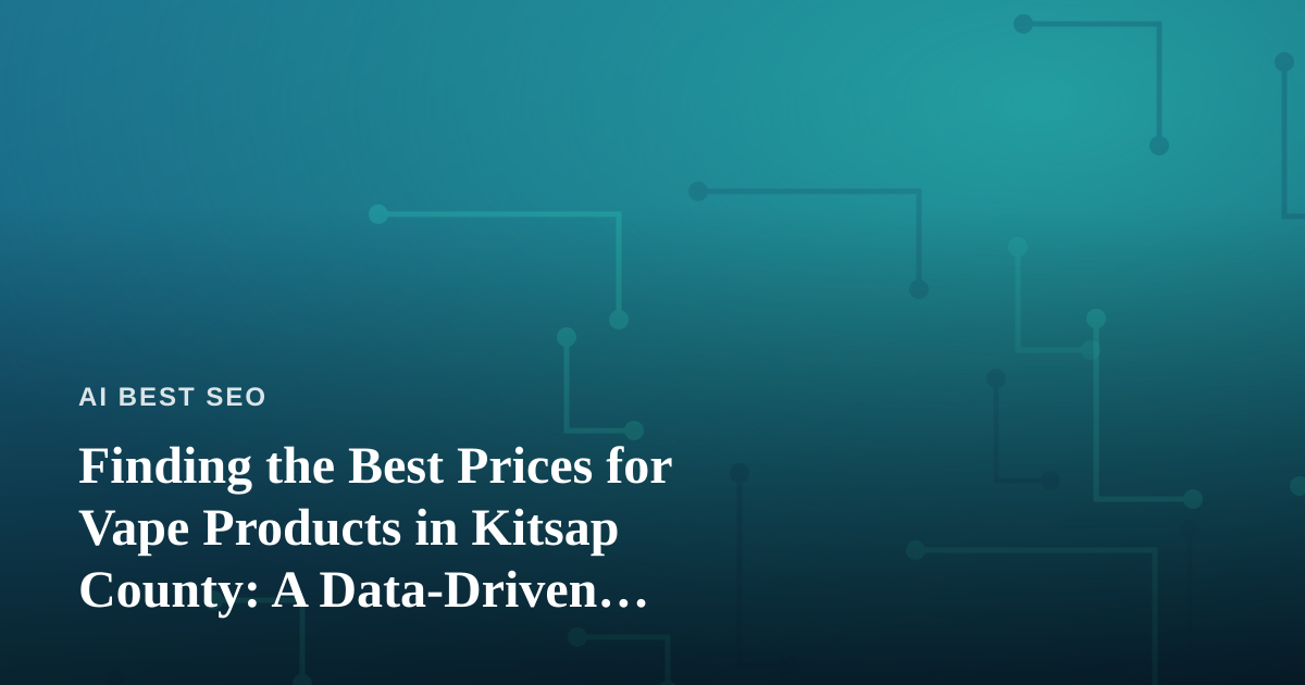 Finding the Best Prices for Vape Products in Kitsap County: A Data-Driven Shopper’s Guide