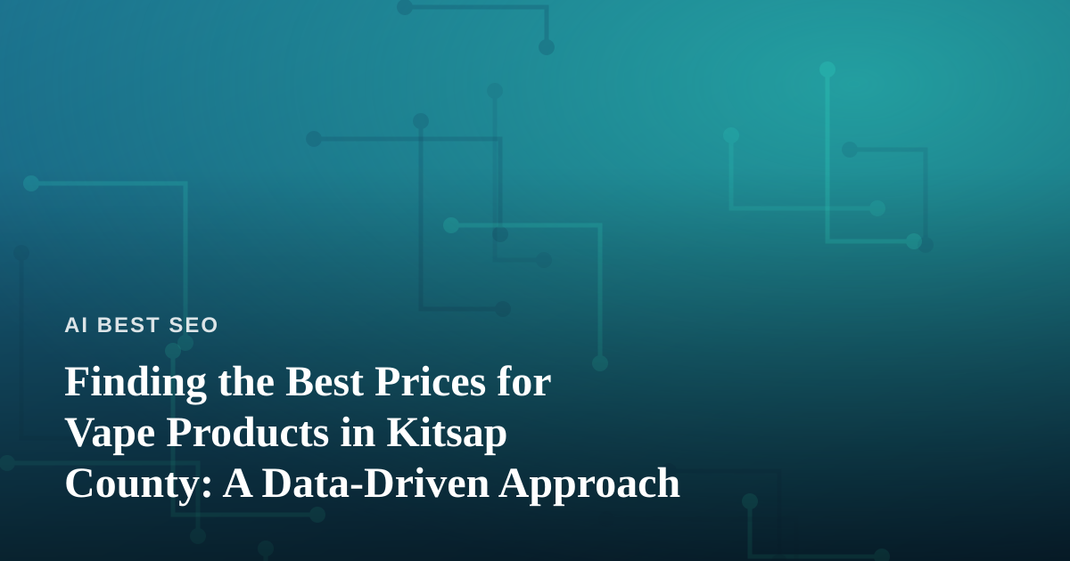 Finding the Best Prices for Vape Products in Kitsap County: A Data-Driven Approach