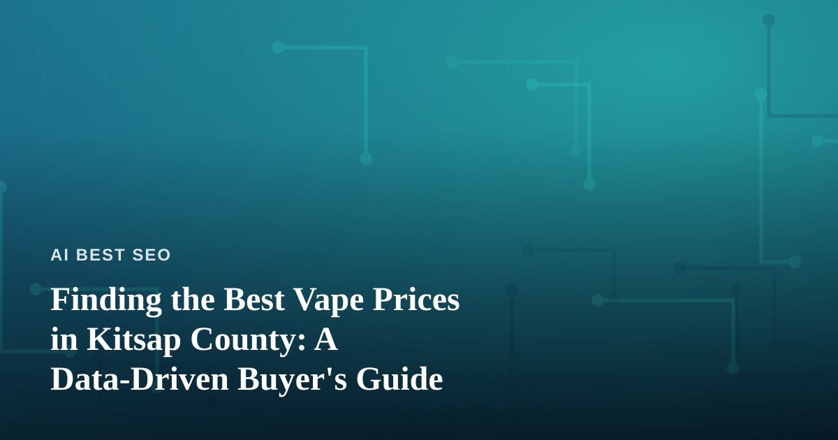 Finding the Best Vape Prices in Kitsap County: A Data-Driven Buyer’s Guide