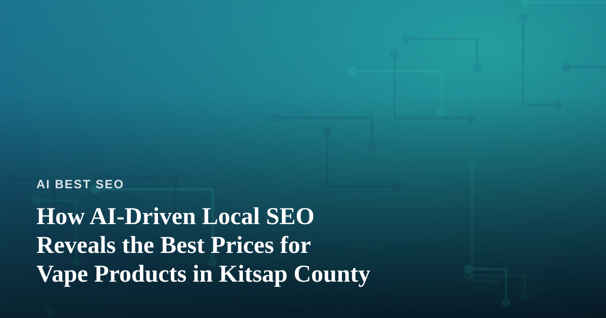 How AI-Driven Local SEO Reveals the Best Prices for Vape Products in Kitsap County