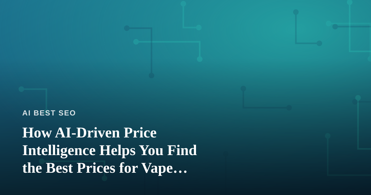How AI-Driven Price Intelligence Helps You Find the Best Prices for Vape Products in Kitsap County