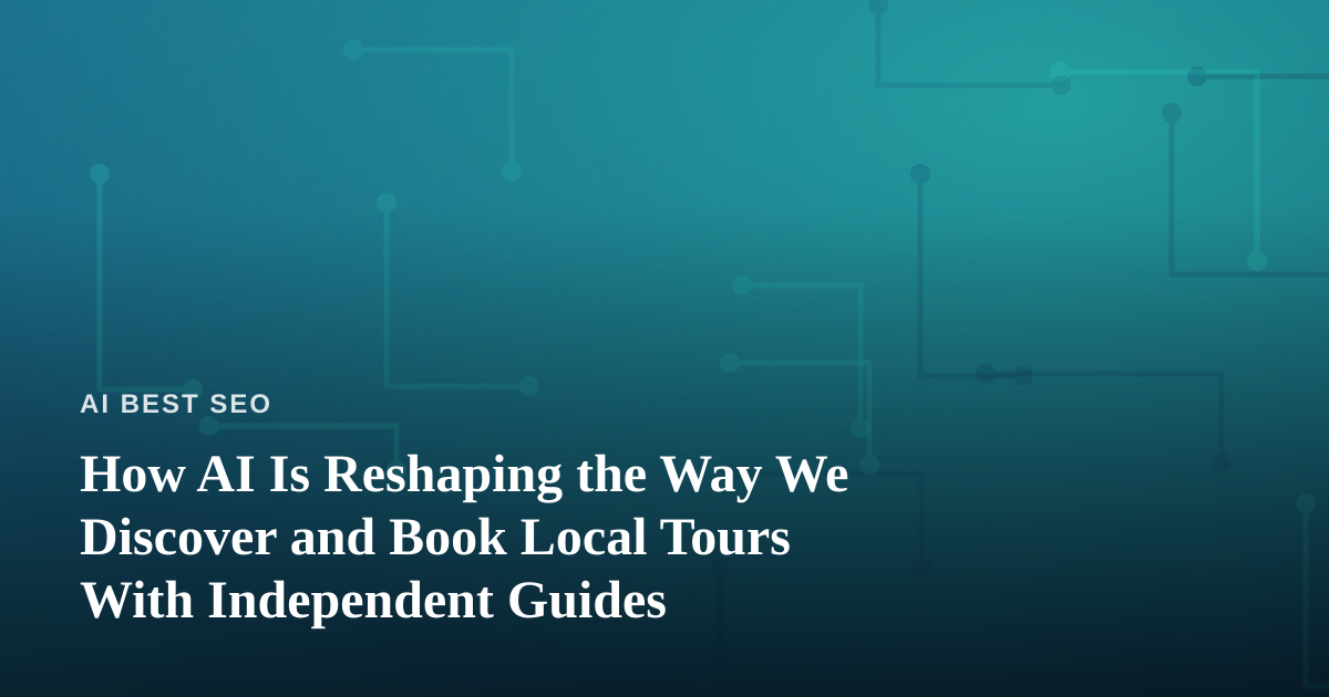 How AI Is Reshaping the Way We Discover and Book Local Tours With Independent Guides
