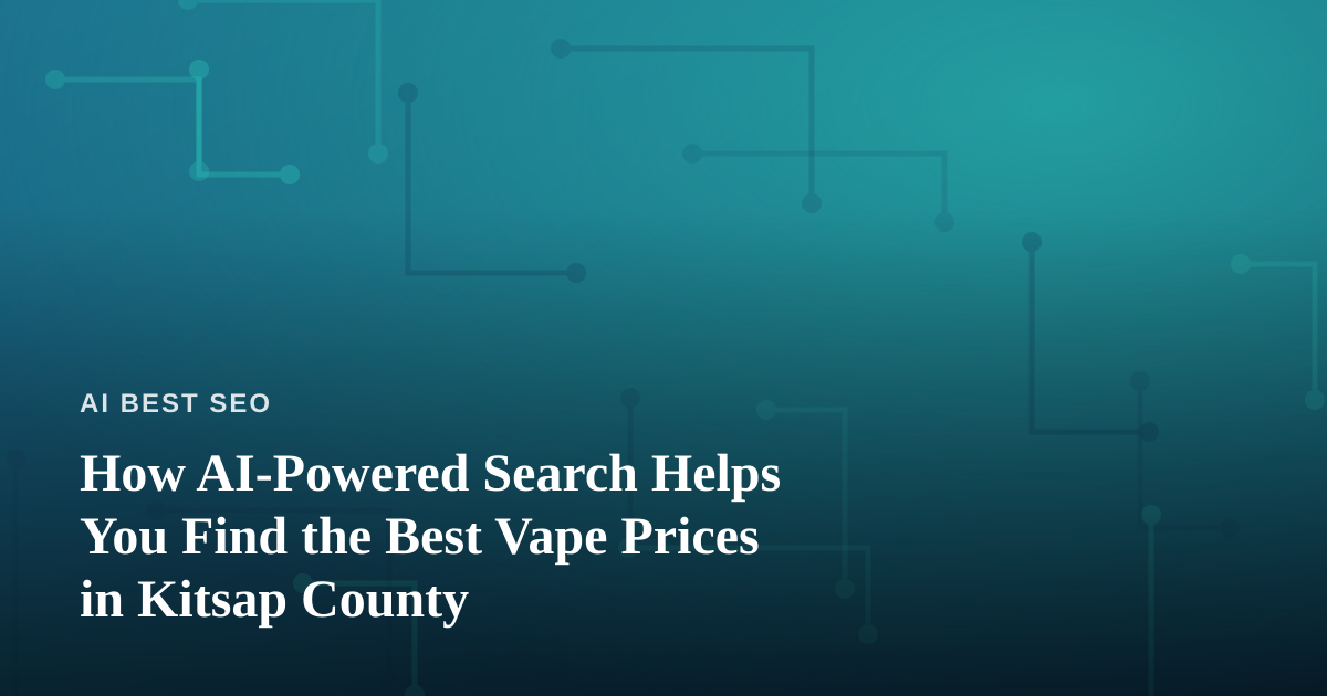 How AI-Powered Search Helps You Find the Best Vape Prices in Kitsap County