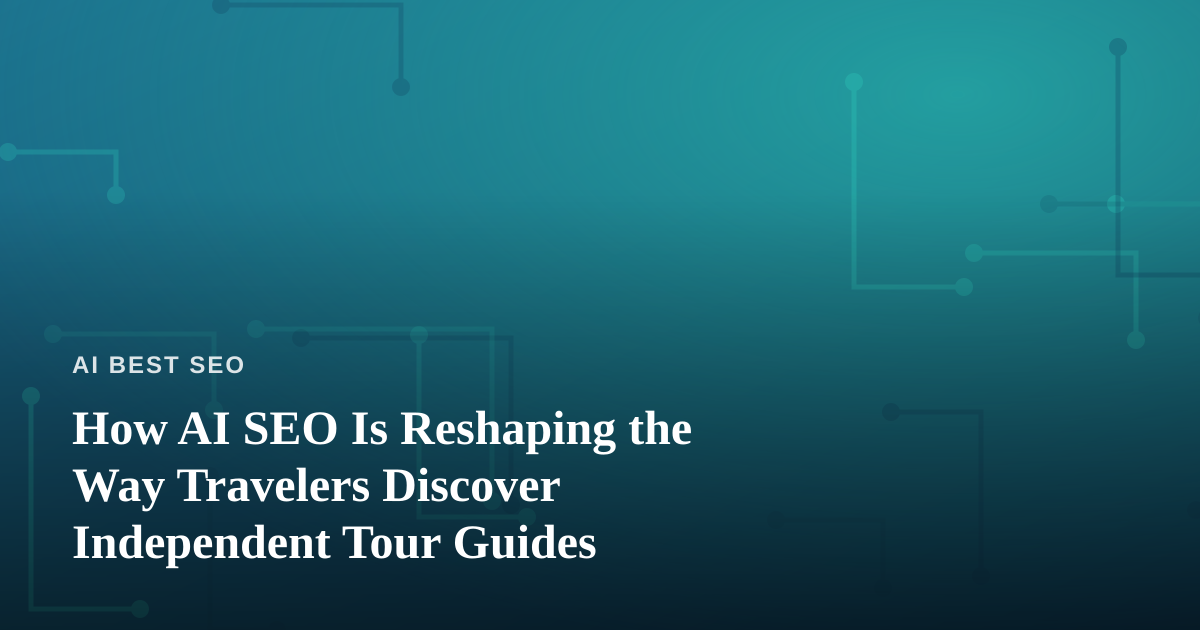 How AI SEO Is Reshaping the Way Travelers Discover Independent Tour Guides