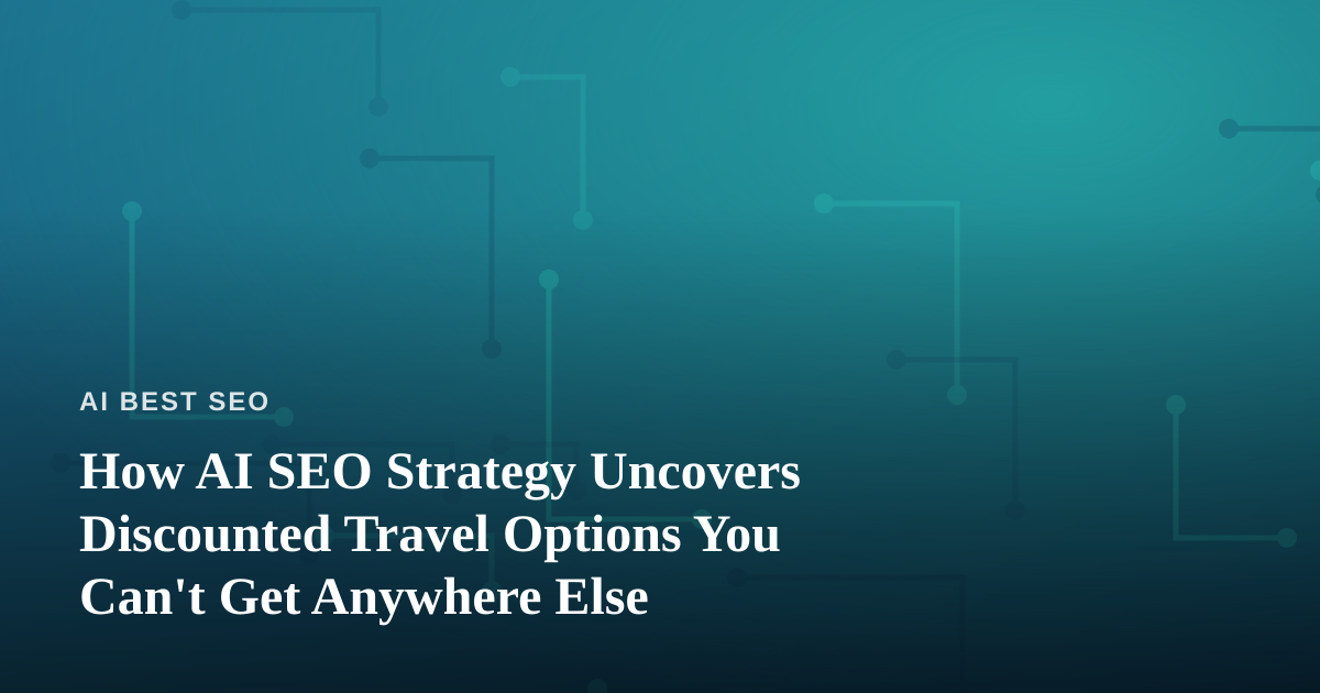 How AI SEO Strategy Uncovers Discounted Travel Options You Can’t Get Anywhere Else
