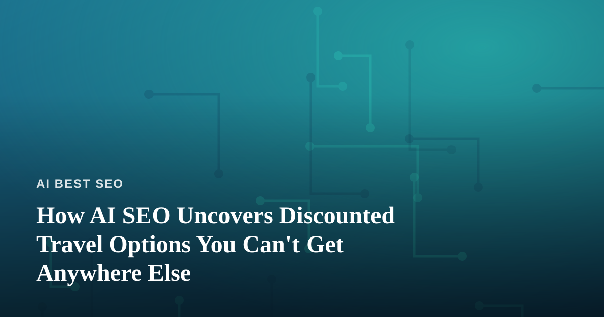How AI SEO Uncovers Discounted Travel Options You Can’t Get Anywhere Else