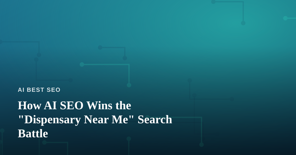 How AI SEO Wins the “Dispensary Near Me” Search Battle