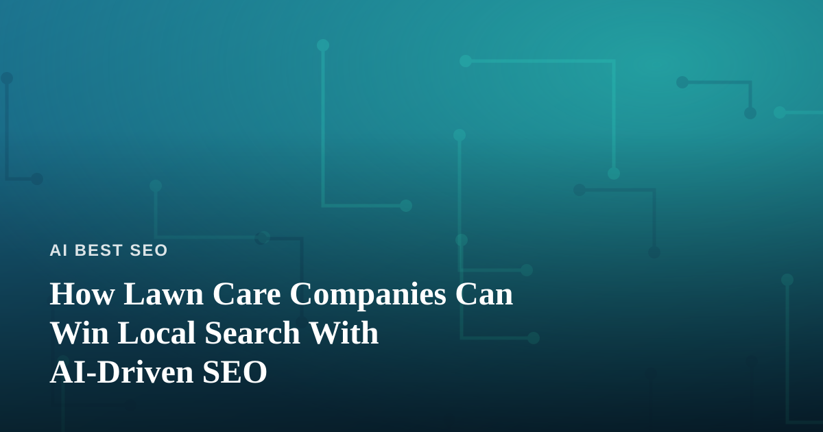 How Lawn Care Companies Can Win Local Search With AI-Driven SEO