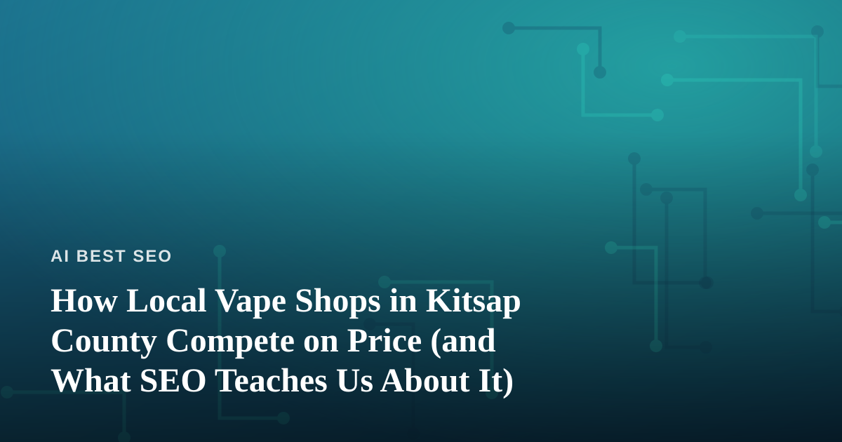 How Local Vape Shops in Kitsap County Compete on Price (and What SEO Teaches Us About It)