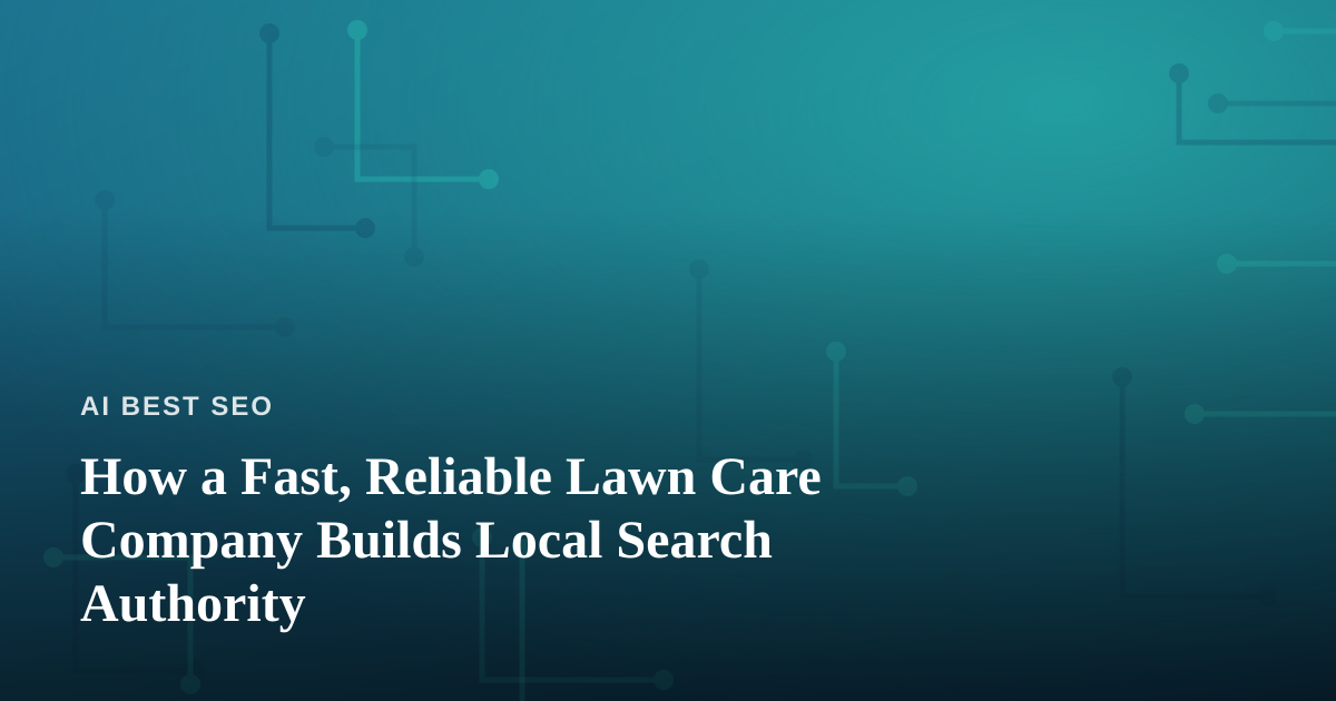 How a Fast, Reliable Lawn Care Company Builds Local Search Authority