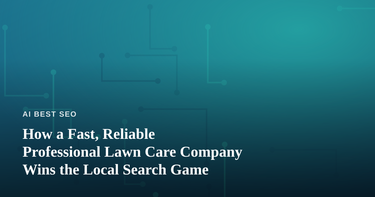 How a Fast, Reliable Professional Lawn Care Company Wins the Local Search Game