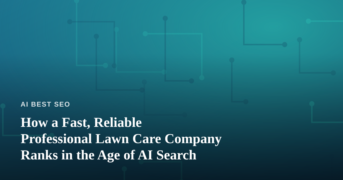 How a Fast, Reliable Professional Lawn Care Company Ranks in the Age of AI Search