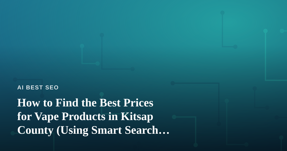 How to Find the Best Prices for Vape Products in Kitsap County (Using Smart Search Strategies)