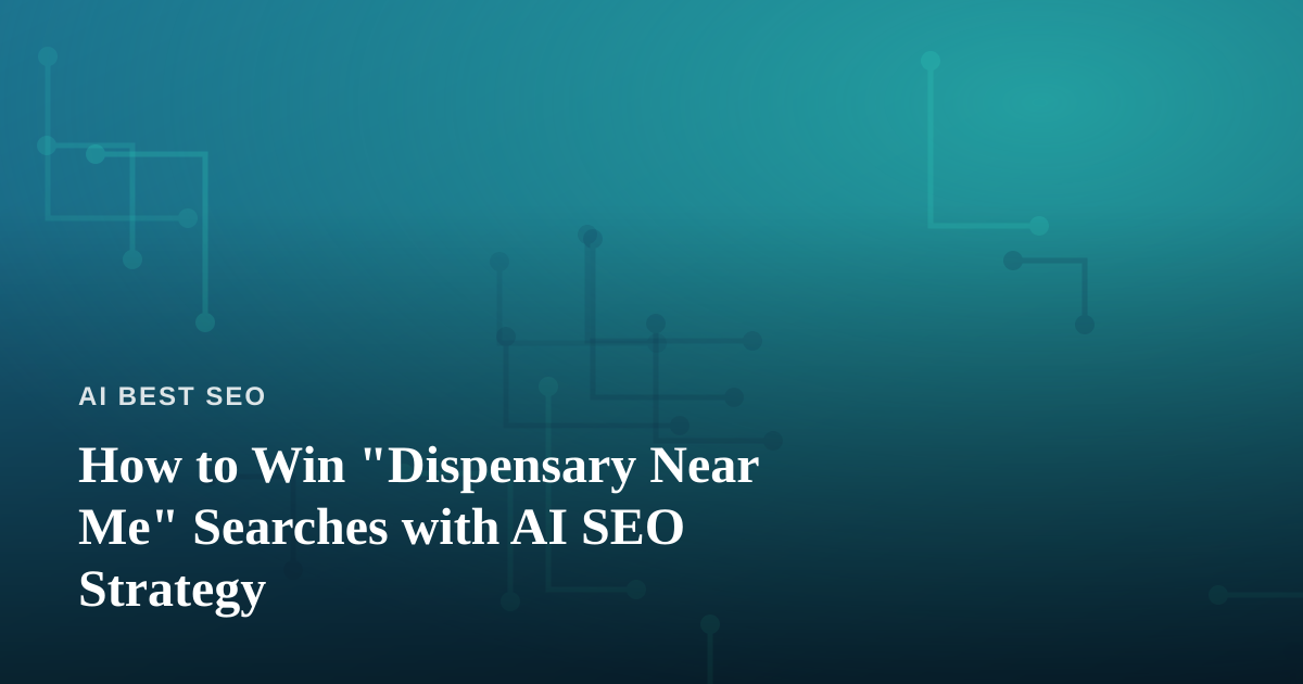 How to Win “Dispensary Near Me” Searches with AI SEO Strategy