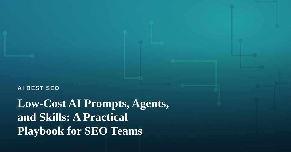 Low-Cost AI Prompts, Agents, and Skills: A Practical Playbook for SEO Teams