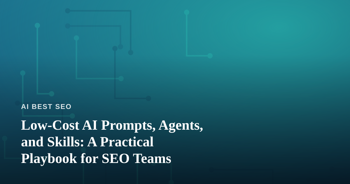 Low-Cost AI Prompts, Agents, and Skills: A Practical Playbook for SEO Teams