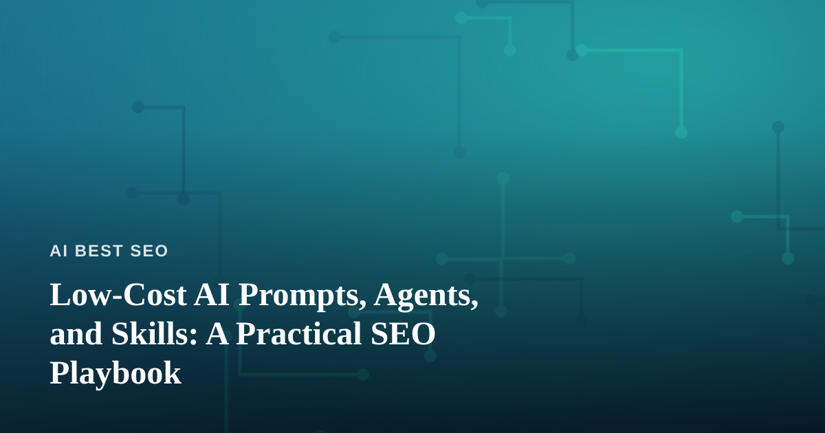 Low-Cost AI Prompts, Agents, and Skills: A Practical SEO Playbook