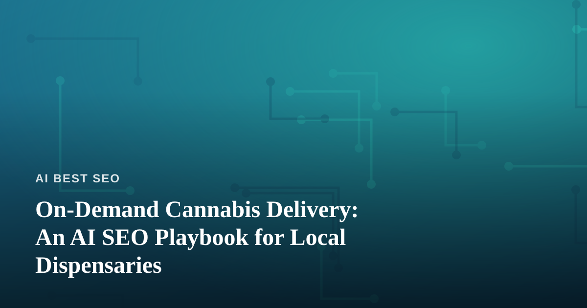On-Demand Cannabis Delivery: An AI SEO Playbook for Local Dispensaries