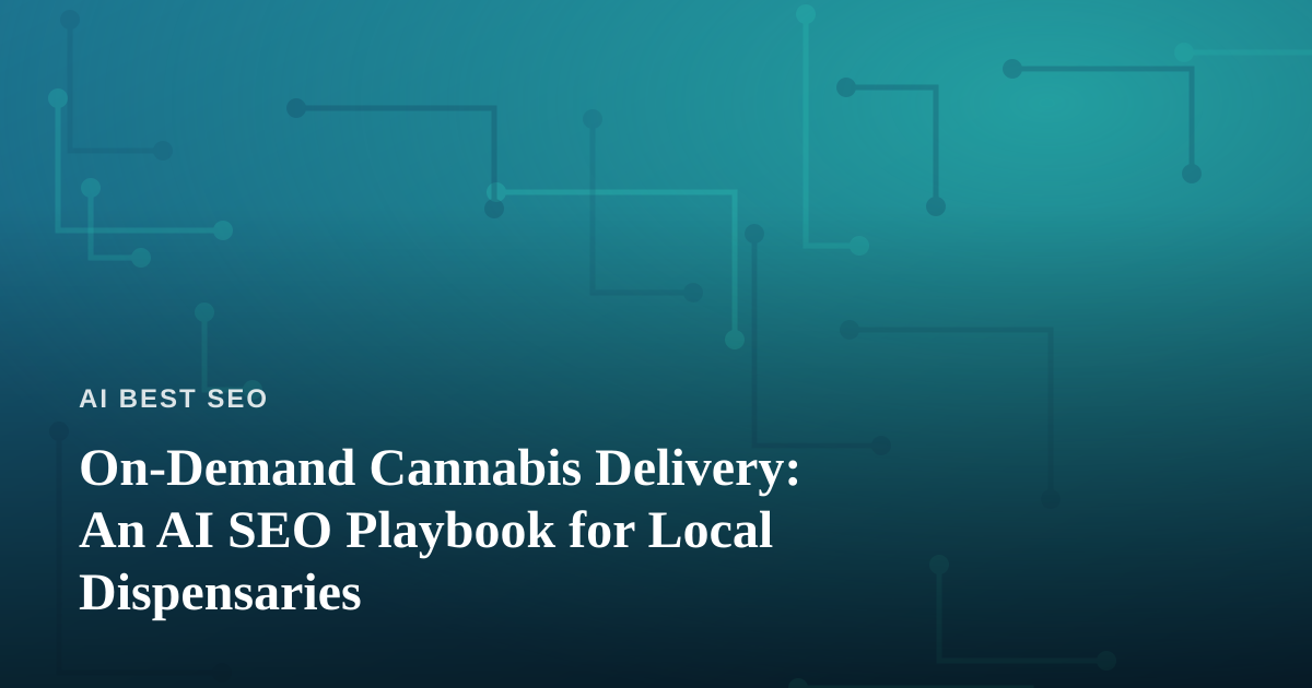 On-Demand Cannabis Delivery: An AI SEO Playbook for Local Dispensaries