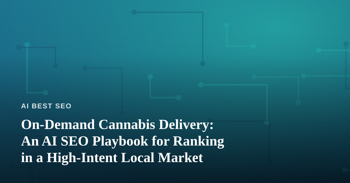 On-Demand Cannabis Delivery: An AI SEO Playbook for Ranking in a High-Intent Local Market