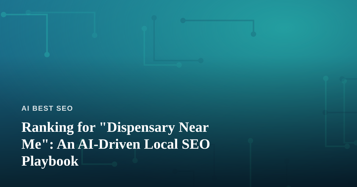 Ranking for “Dispensary Near Me”: An AI-Driven Local SEO Playbook