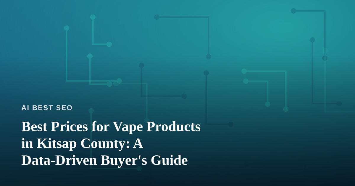 Best Prices for Vape Products in Kitsap County: A Data-Driven Buyer’s Guide