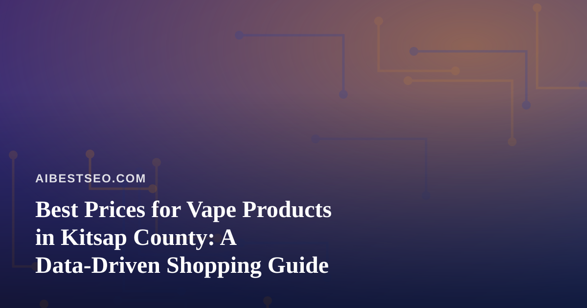 Best Prices for Vape Products in Kitsap County: A Data-Driven Shopping Guide