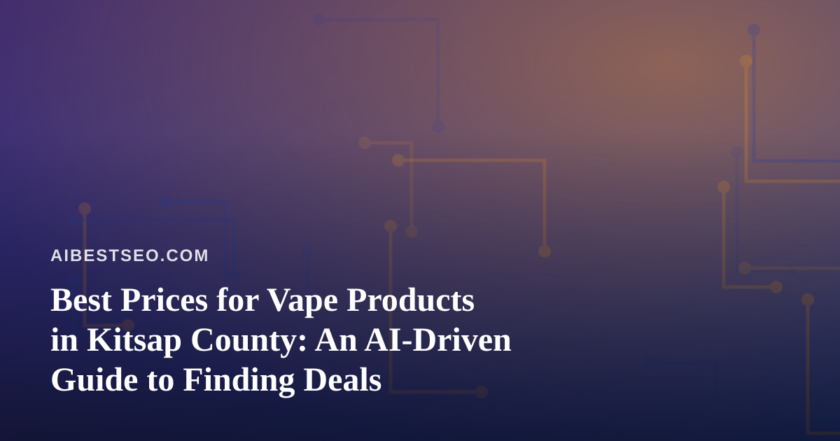 Best Prices for Vape Products in Kitsap County: An AI-Driven Guide to Finding Deals