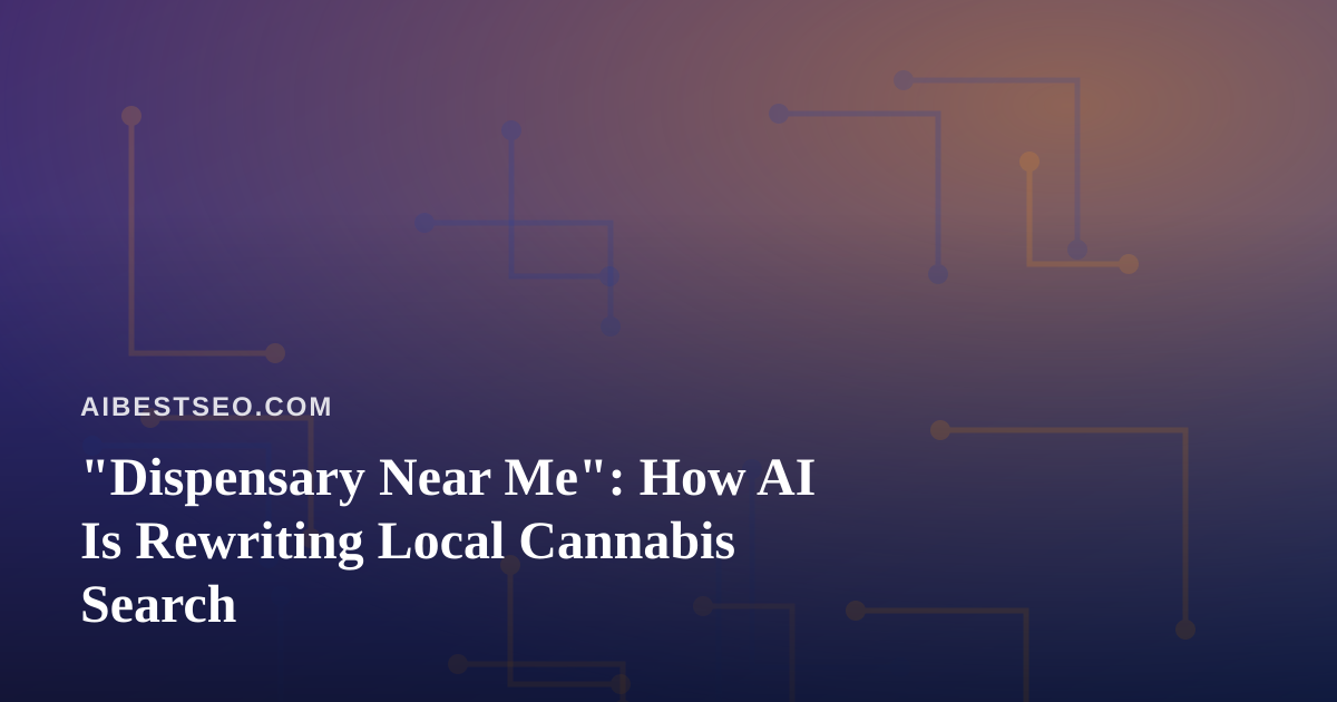 “Dispensary Near Me”: How AI Is Rewriting Local Cannabis Search