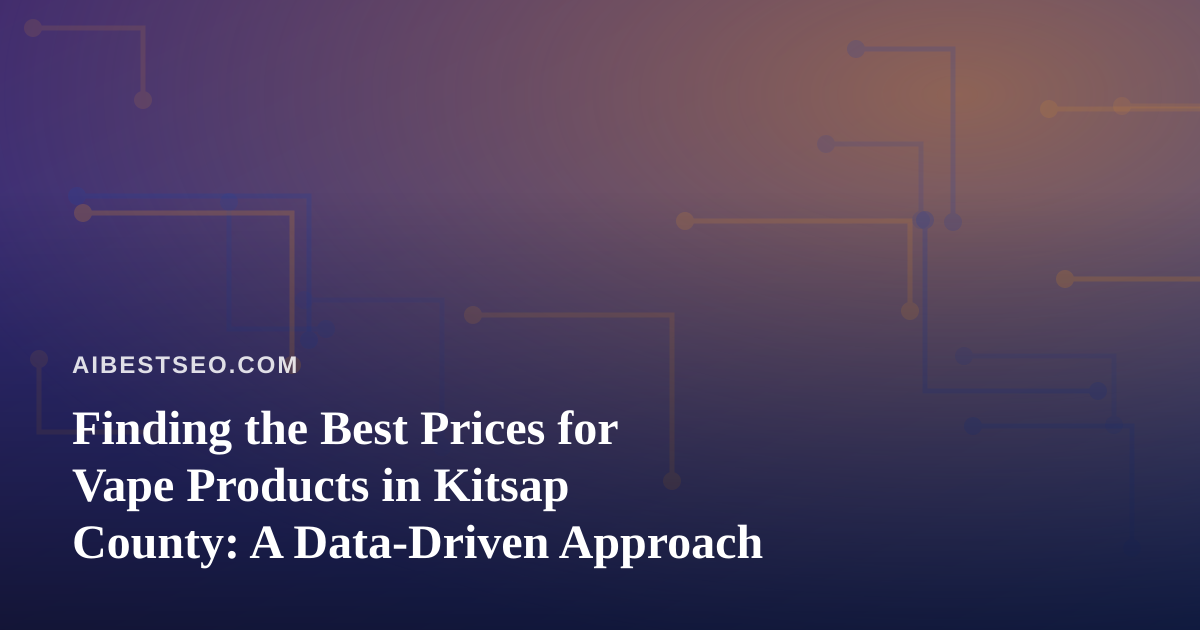 Finding the Best Prices for Vape Products in Kitsap County: A Data-Driven Approach