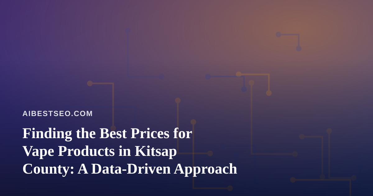 Finding the Best Prices for Vape Products in Kitsap County: A Data-Driven Approach