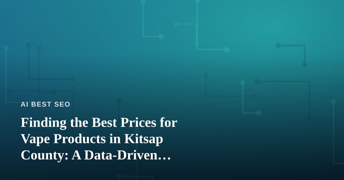 Finding the Best Prices for Vape Products in Kitsap County: A Data-Driven Shopper’s Guide