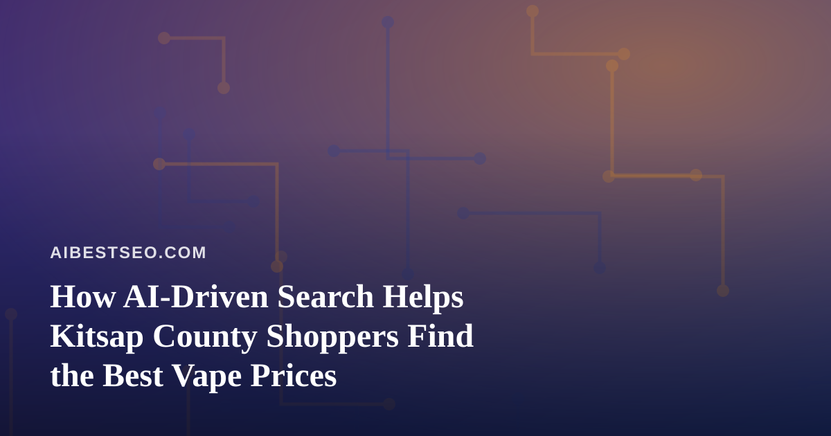 How AI-Driven Search Helps Kitsap County Shoppers Find the Best Vape Prices