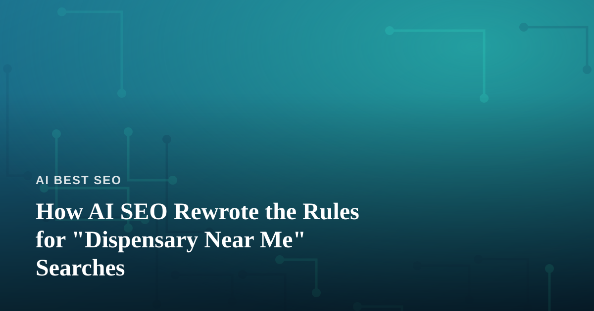 How AI SEO Rewrote the Rules for “Dispensary Near Me” Searches