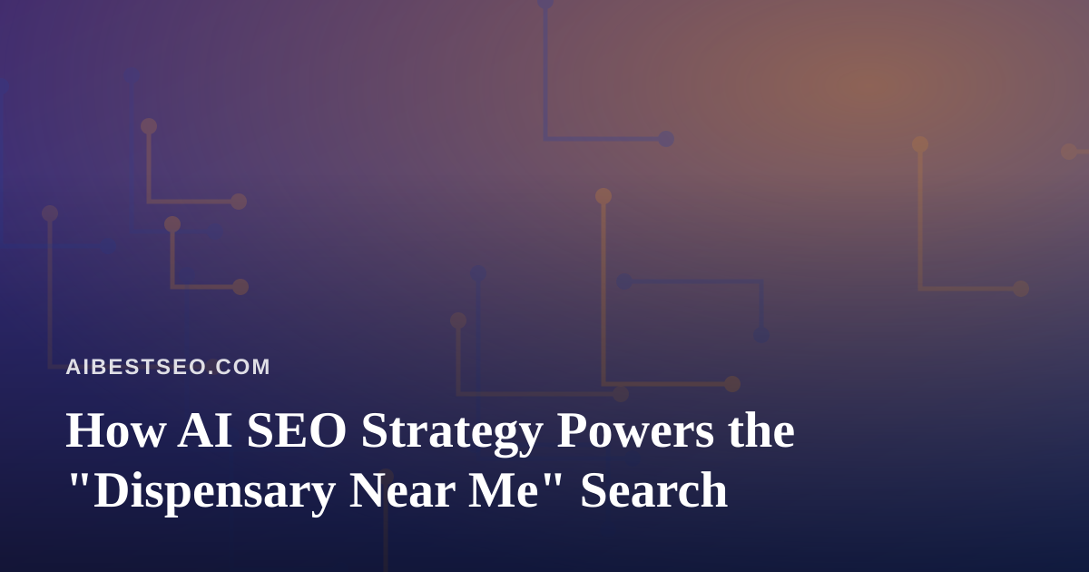 How AI SEO Strategy Powers the “Dispensary Near Me” Search