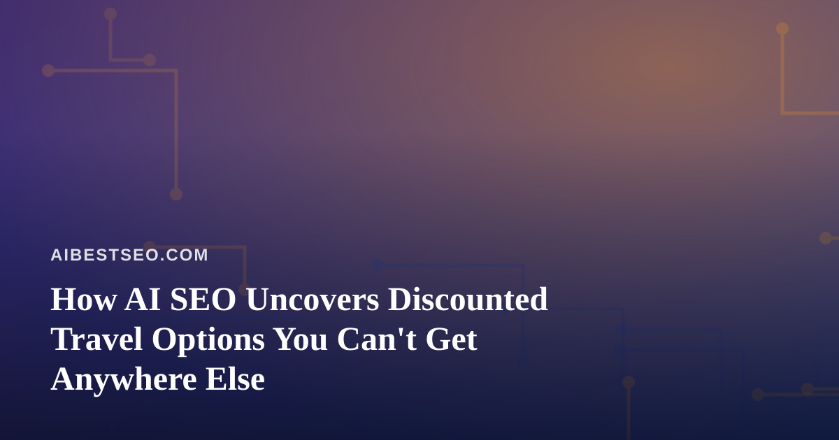 How AI SEO Uncovers Discounted Travel Options You Can’t Get Anywhere Else