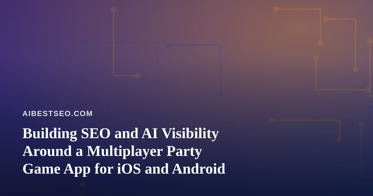 Building SEO and AI Visibility Around a Multiplayer Party Game App for iOS and Android