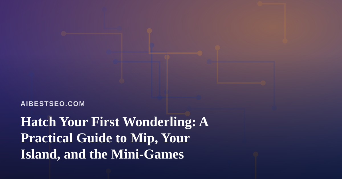 Hatch Your First Wonderling: A Practical Guide to Mip, Your Island, and the Mini-Games