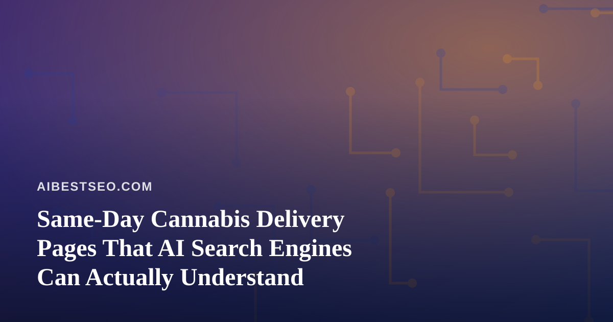Same-Day Cannabis Delivery Pages That AI Search Engines Can Actually Understand