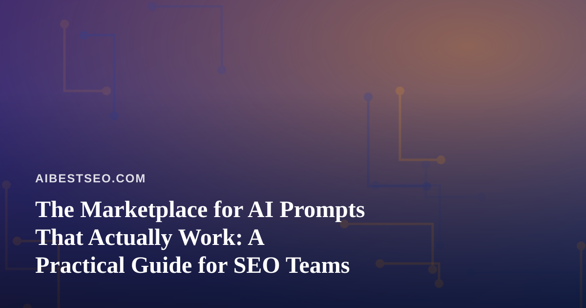 The Marketplace for AI Prompts That Actually Work: A Practical Guide for SEO Teams
